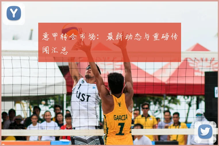 意甲转会市场：最新动态与重磅传闻汇总