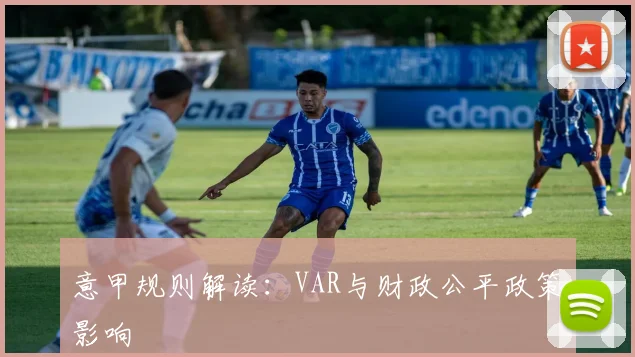 意甲规则解读：VAR与财政公平政策影响