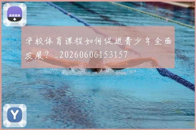学校体育课程如何促进青少年全面发展?_20260606153157
